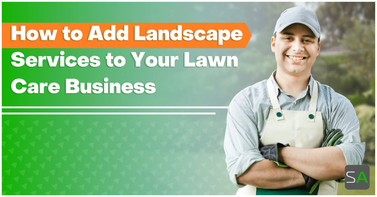Add Landscape Services to Your Lawn Care Business - Service Autopilot